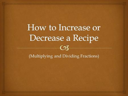 (Multiplying and Dividing Fractions).   Find common denominator  Make sure you have the lowest common denominator to make your job easier in the end!