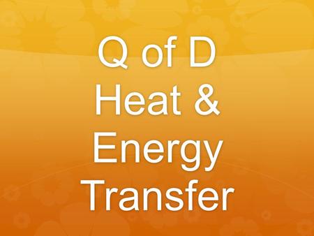 Q of D Heat & Energy Transfer.  1. If your hand touches a hot frying pan, why does your hand feel hotter?  A. heat goes into your hand  B. heat leaves.