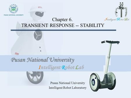 Intelligent Robot Lab Pusan National University Intelligent Robot Lab Chapter 6. TRANSIENT RESPONSE -- STABILITY Pusan National University Intelligent.