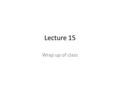 Lecture 15 Wrap up of class. What we intended to do and what we have done: Topics: What is the Biological Problem at hand? Types of data: micro-array,