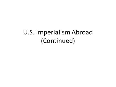 U.S. Imperialism Abroad (Continued). Jose Marti Consider the “Father of Cuban Independence” Died in 1895 leading independence uprising against the Spanish.