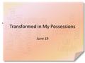 Transformed in My Possessions June 19. Imagine this … A tsunami warning has been broadcast and you are in its path. You have 5 minutes to gather up your.