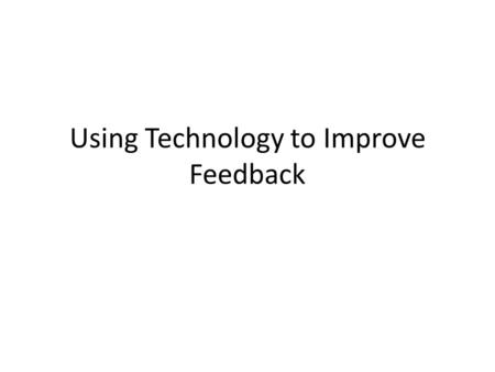 Using Technology to Improve Feedback. Context I teach 9 th grade English and 12 th grade English electives (now: Literature and Film) I facilitate classroom.