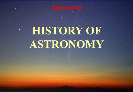 Astronomy HISTORY OF ASTRONOMY. The scientific method had not been invented yet Most of the ideas of the time were based on Pure Thought The ideas of.