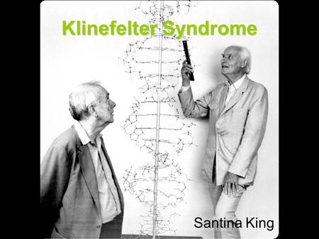 Klinefelter Syndrome Santina King. Researched and developed by Dr. Harry Klinefelter - father of endocrinology Klinefelter syndrome is the occurrence.