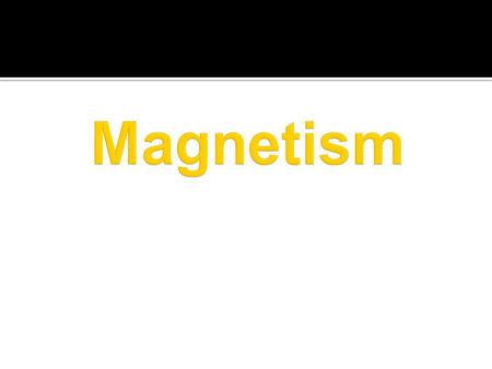  The ability of matter to attract matter to itself  The ancient Greeks were the first to discover this phenomenon in a mineral they named magnetite.