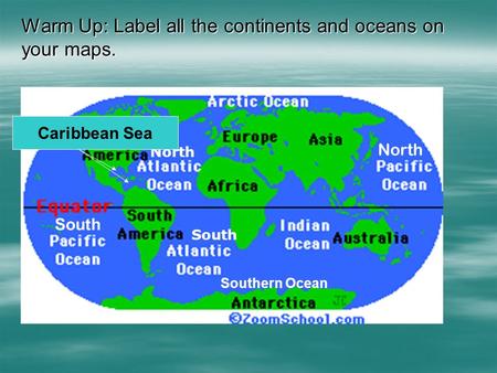 Warm Up: Label all the continents and oceans on your maps. South Southern Ocean North What is this body of water? Gulf of Mexico Caribbean Sea.