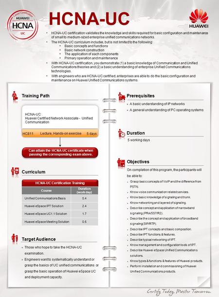 HCNA-UC HCNA-UC certification validates the knowledge and skills required for basic configuration and maintenance of small to medium-sized enterprise unified.