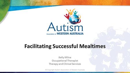 Facilitating Successful Mealtimes Kelly Milne Occupational Therapist Therapy and Clinical Services.