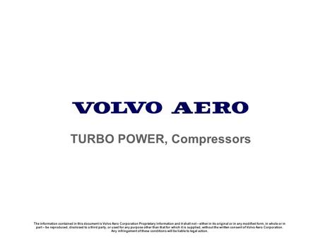 The information contained in this document is Volvo Aero Corporation Proprietary Information and it shall not – either in its original or in any modified.