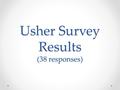 Usher Survey Results (38 responses). What do you Like most about working at the iWireless Center? Meeting New People. Helping others (25) Friendships.