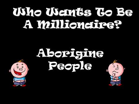 Who Wants To Be A Millionaire? Aborigine People Is the Aboriginal flag the same as the Australian flag.