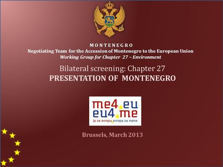 M O N T E N E G R O Negotiating Team for the Accession of Montenegro to the European Union Working Group for Chapter 27 – Environment Bilateral screening: