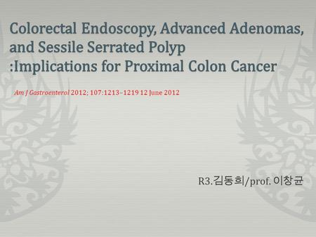 Am J Gastroenterol 2012; 107:1213–1219 12 June 2012 R3. 김동희 /prof. 이창균.