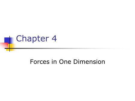 Chapter 4 Forces in One Dimension. Classical Mechanics Describes the relationship between the motion of objects in our everyday world and the forces acting.