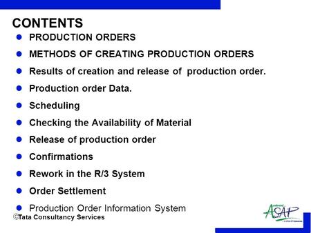  Tata Consultancy Services CONTENTS PRODUCTION ORDERS METHODS OF CREATING PRODUCTION ORDERS Results of creation and release of production order. Production.