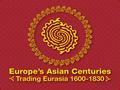 Europe's Asian Centuries Trading Eurasia 1600-1830 Global History and Culture Centre Department of History - University of Warwick