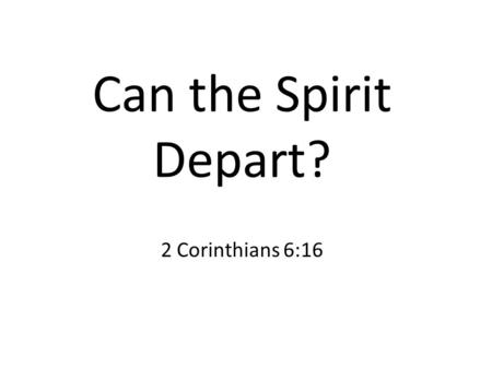 Can the Spirit Depart? 2 Corinthians 6:16. For you are the temple of the living God. As God has said: “I will dwell in them And walk among them. I will.