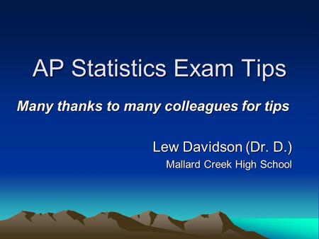 AP Statistics Exam Tips Many thanks to many colleagues for tips Lew Davidson (Dr. D.) Mallard Creek High School.