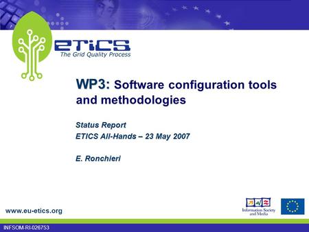 Www.eu-etics.org INFSOM-RI-026753 WP3: WP3: Software configuration tools and methodologies Status Report ETICS All-Hands – 23 May 2007 E. Ronchieri.