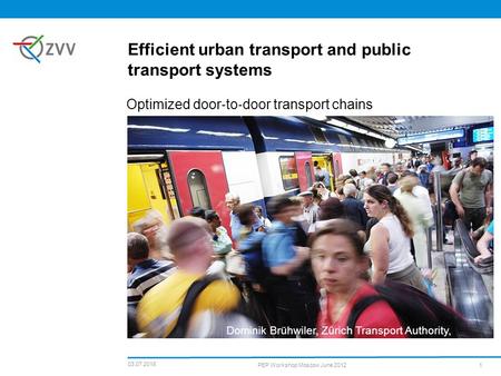 Efficient urban transport and public transport systems Optimized door ‐ to ‐ door transport chains Dominik Brühwiler, Zürich Transport Authority, Switzerland.