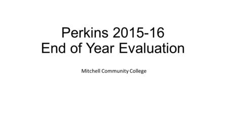 Perkins 2015-16 End of Year Evaluation Mitchell Community College.