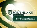 November 6, 2012 City Council Meeting. LOCATION: 1400 Main Street, Southlake, Texas Council Chambers in Town Hall TIME: 5:30 P.M. WORK SESSION : 1. Call.