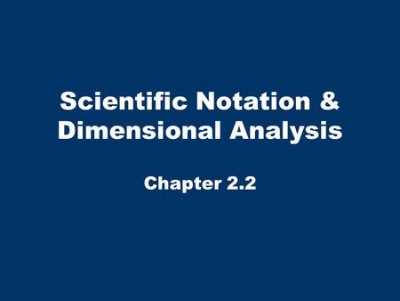 Scientific Notation & Dimensional Analysis Chapter 2.2.