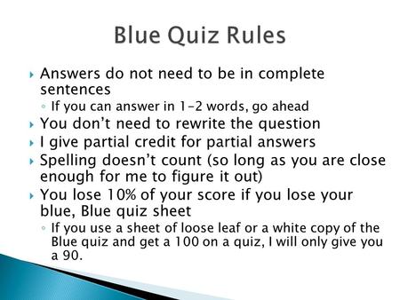  Answers do not need to be in complete sentences ◦ If you can answer in 1-2 words, go ahead  You don’t need to rewrite the question  I give partial.