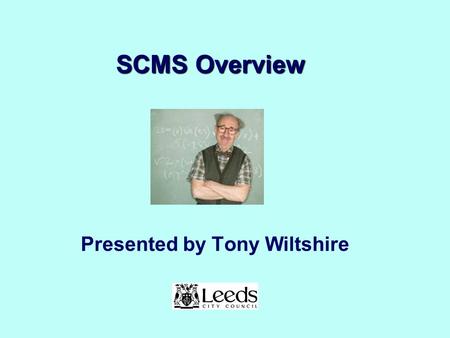 SCMS Overview Presented by Tony Wiltshire. … to this presentation which will provide a brief overview of the regional supplier and contract management.