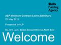 Welcome ALP Minimum Contract Levels Seminars 20 May 2010 Presented to ALP By Jane Lyon, Senior Account Director, North East.