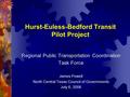 Hurst-Euless-Bedford Transit Pilot Project Regional Public Transportation Coordination Task Force James Powell North Central Texas Council of Governments.