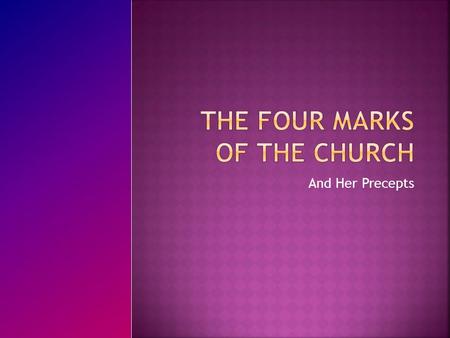 And Her Precepts.  The Fundamental Characteristics of the Christian Church that serves to reveal the Body of Christ at work in the World.  One - Jesus.