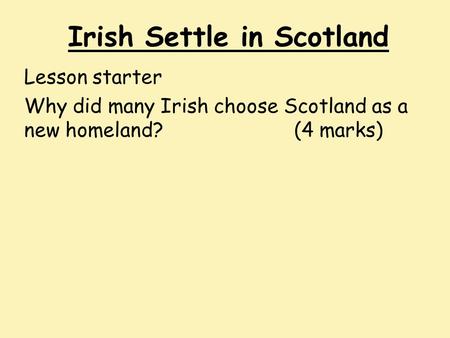 Irish Settle in Scotland Lesson starter Why did many Irish choose Scotland as a new homeland?(4 marks)