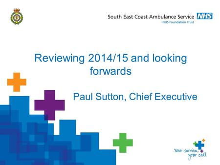 Paul Sutton, Chief Executive Reviewing 2014/15 and looking forwards.