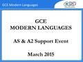 GCE Modern Languages GCE MODERN LANGUAGES AS & A2 Support Event March 2015.