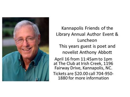 Kannapolis Friends of the Library Annual Author Event & Luncheon This years guest is poet and novelist Anthony Abbott April 16 from 11:45am to 1pm at The.