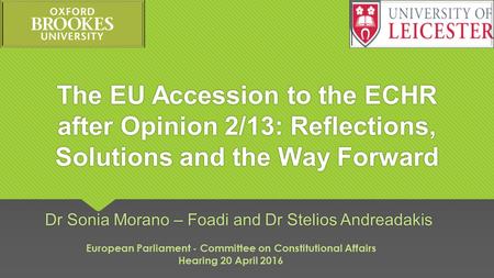 The EU Accession to the ECHR after Opinion 2/13: Reflections, Solutions and the Way Forward Dr Sonia Morano – Foadi and Dr Stelios Andreadakis European.