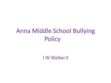 Anna Middle School Bullying Policy J W Walker II.