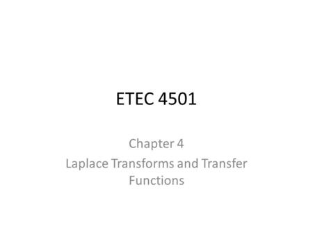 ETEC 4501 Chapter 4 Laplace Transforms and Transfer Functions.