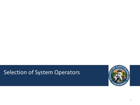 Selection of System Operators 1.  WIOA Requirement  Competitive Selection  RFP Team  Selection Process  Key Elements of the RFP  County Considerations.