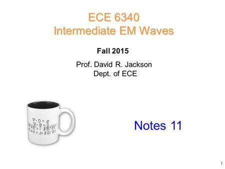 Prof. David R. Jackson Dept. of ECE Fall 2015 Notes 11 ECE 6340 Intermediate EM Waves 1.