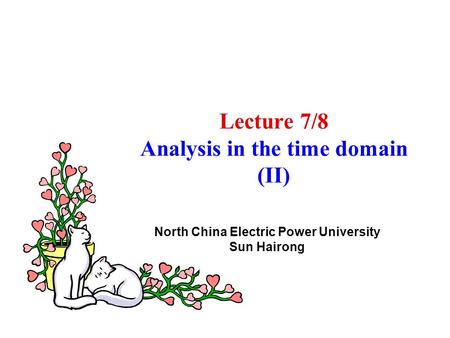 Lecture 7/8 Analysis in the time domain (II) North China Electric Power University Sun Hairong.