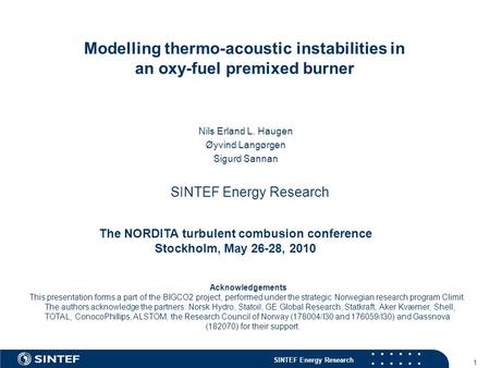 SINTEF Energy Research 1 Nils Erland L. Haugen Øyvind Langørgen Sigurd Sannan SINTEF Energy Research Modelling thermo-acoustic instabilities in an oxy-fuel.