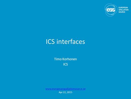 ICS interfaces Timo Korhonen ICS www.europeanspallationsource.se Apr 22, 2015.