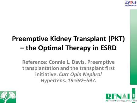 Preemptive Kidney Transplant (PKT) – the Optimal Therapy in ESRD Reference: Connie L. Davis. Preemptive transplantation and the transplant first initiative.