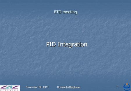 November 16th 2011 Christophe Beigbeder 1 ETD meeting PID Integration.