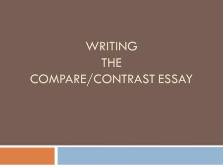 WRITING THE COMPARE/CONTRAST ESSAY. Compare/Contrast  Designed to show relationship between two subjects  Focuses on how the subject are the same and.