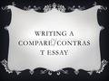 WRITING A COMPARE/CONTRAS T ESSAY. INTRODUCTION  Thesis Statement: Tells the reader what to expect from the rest of the paper. A thesis offers a view.