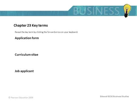 Edexcel GCSE Business Studies © Pearson Education 2009 Chapter 23 Key terms Reveal the key term by clicking the forward arrow on your keyboard. Application.